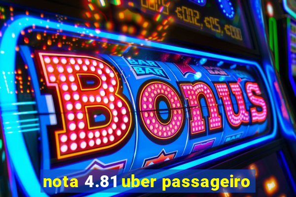 nota 4.81 uber passageiro